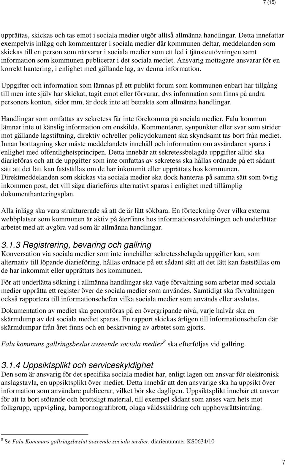 information som kommunen publicerar i det sociala mediet. Ansvarig mottagare ansvarar för en korrekt hantering, i enlighet med gällande lag, av denna information.