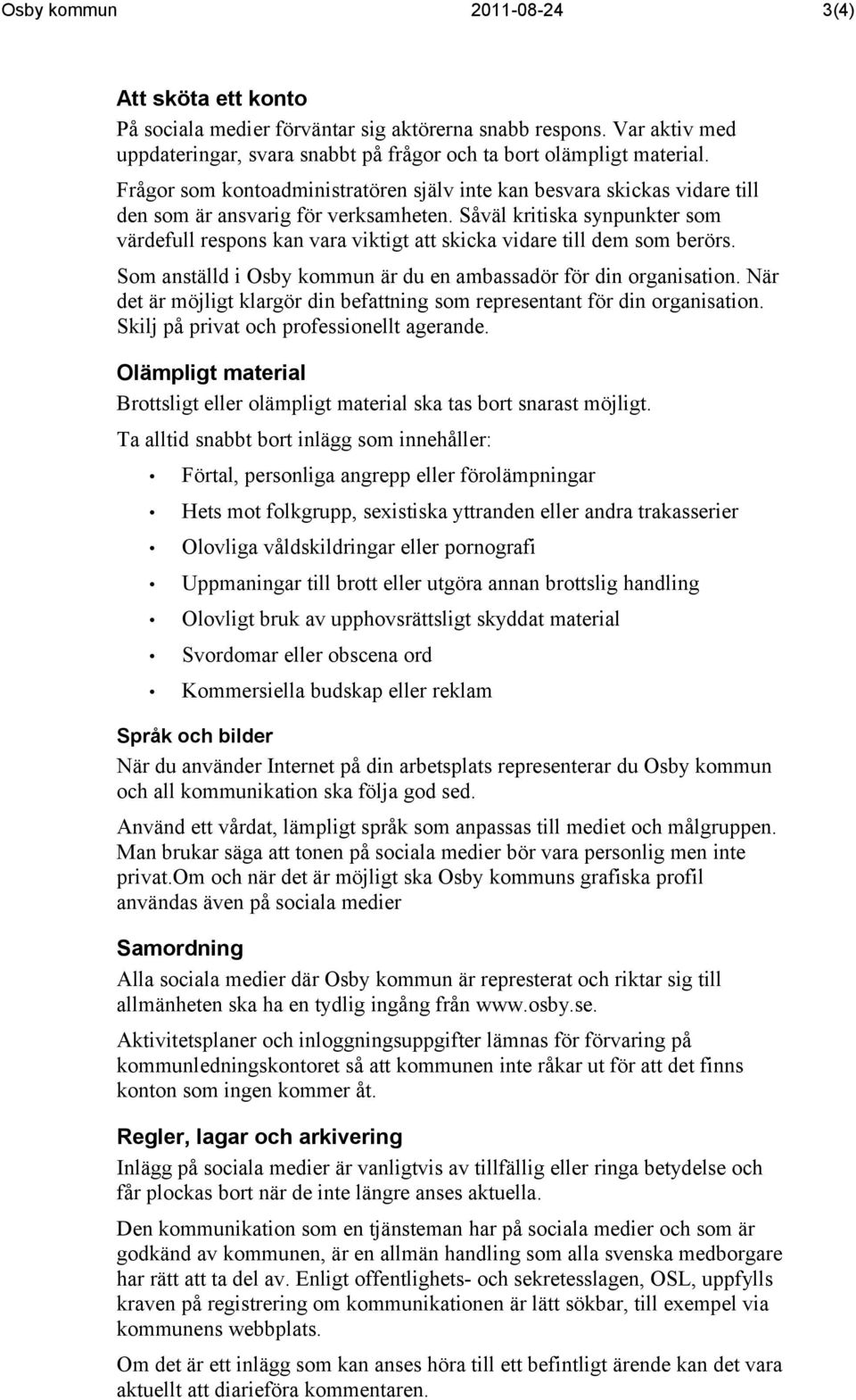 Såväl kritiska synpunkter som värdefull respons kan vara viktigt att skicka vidare till dem som berörs. Som anställd i Osby kommun är du en ambassadör för din organisation.