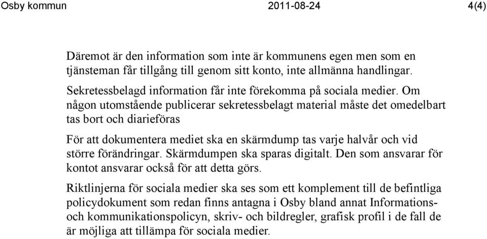 Om någon utomstående publicerar sekretessbelagt material måste det omedelbart tas bort och diarieföras För att dokumentera mediet ska en skärmdump tas varje halvår och vid större förändringar.