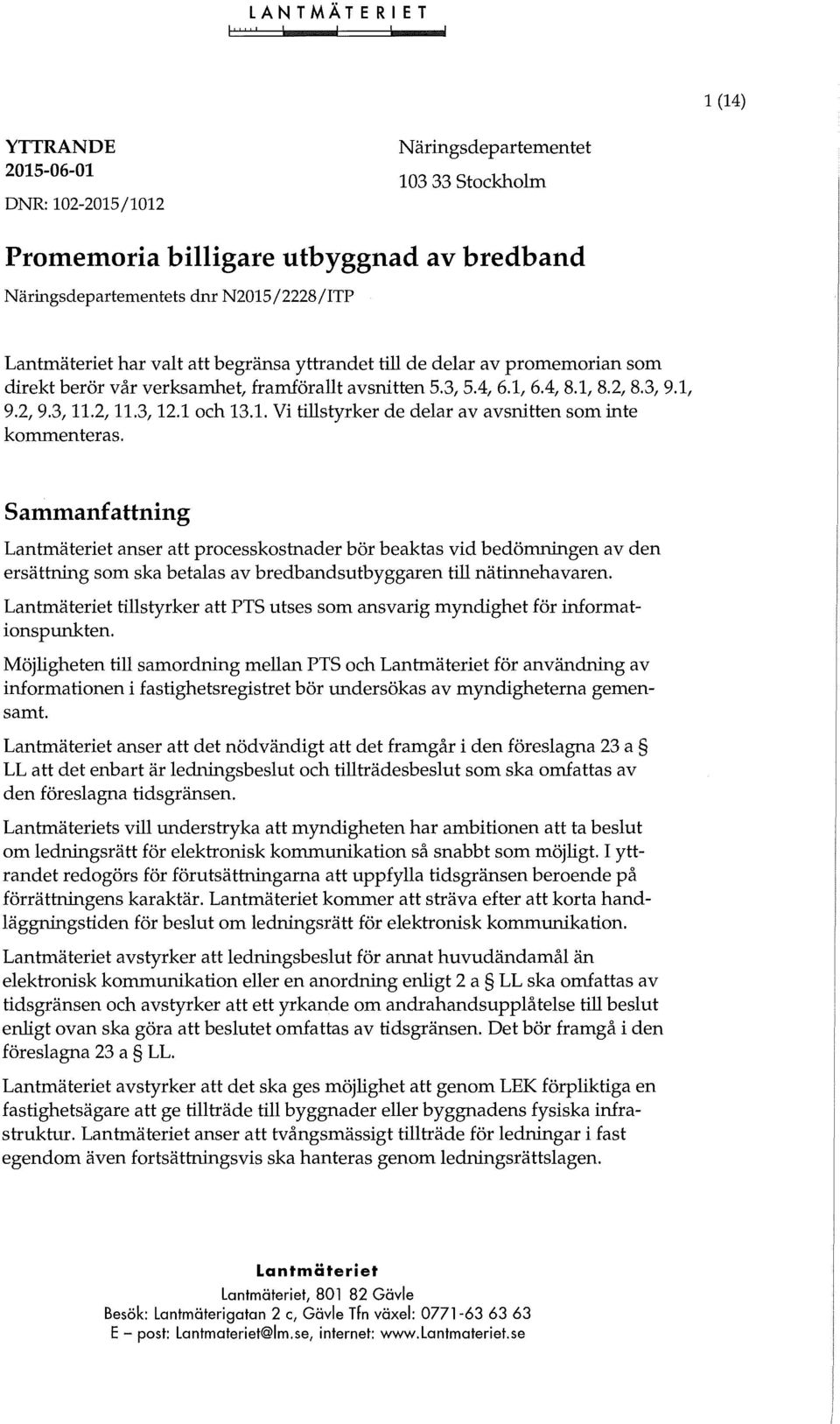 Sammanfattning Lantmäteriet anser att processkostnader bör beaktas vid bedömningen av den ersättning som ska betalas av bredbandsutbyggaren till nätinnehavaren.