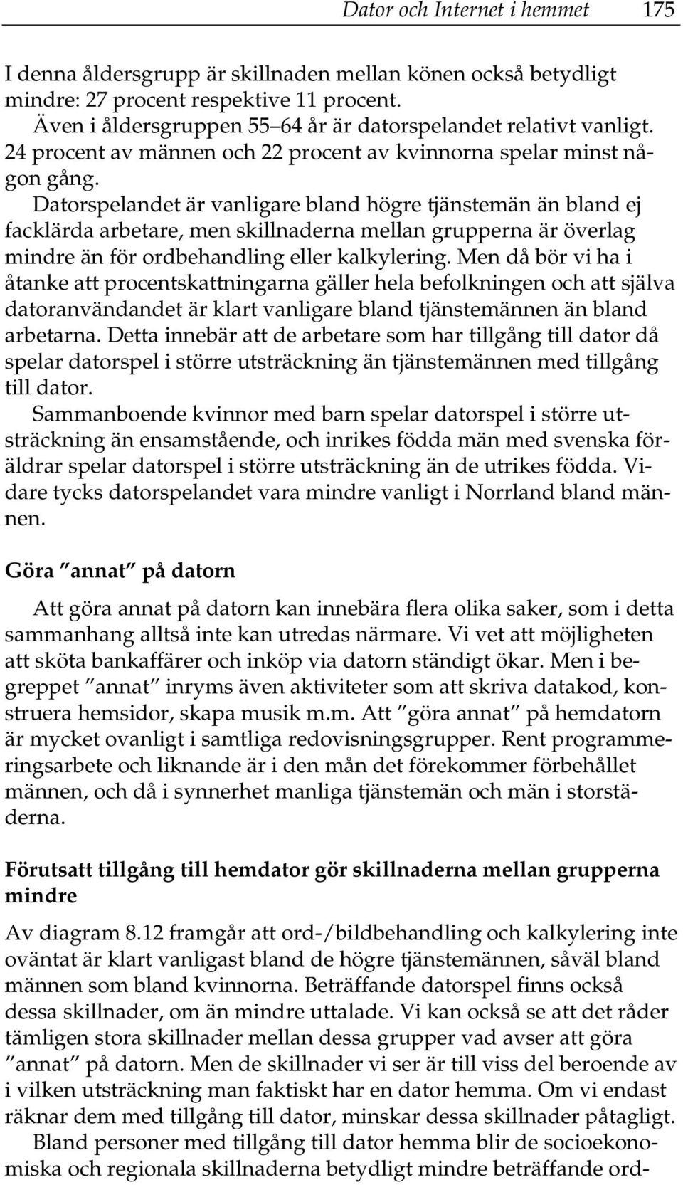 Datorspelandet är vanligare bland högre tjänstemän än bland ej facklärda arbetare, men skillnaderna mellan grupperna är överlag mindre än för ordbehandling eller kalkylering.