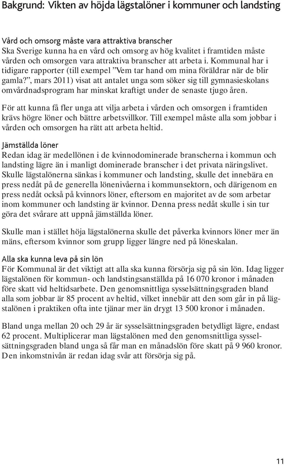 , mars 2011) visat att antalet unga som söker sig till gymnasieskolans omvårdnadsprogram har minskat kraftigt under de senaste tjugo åren.