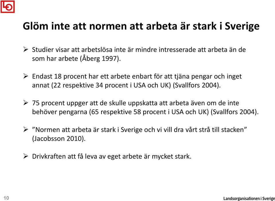 75 procent uppger att de skulle uppskatta att arbeta även om de inte behöver pengarna (65 respektive 58 procent i USA och UK) (Svallfors 2004).