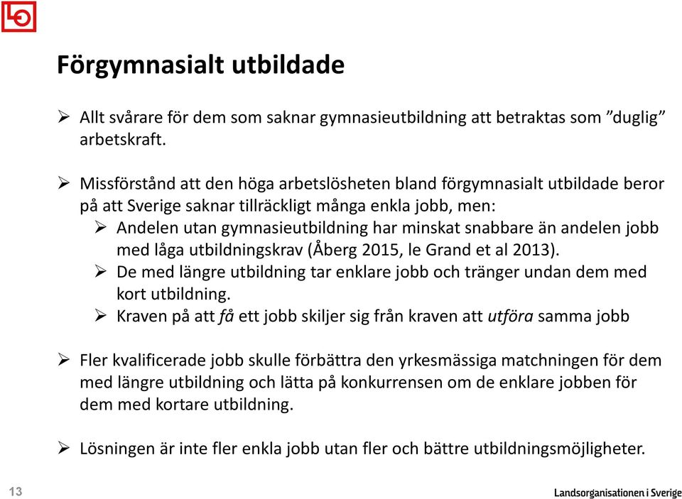 jobb med låga utbildningskrav (Åberg 2015, le Grand et al 2013). De med längre utbildning tar enklare jobb och tränger undan dem med kort utbildning.