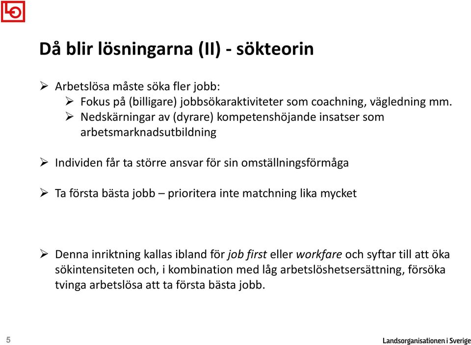 Nedskärningar av (dyrare) kompetenshöjande insatser som arbetsmarknadsutbildning Individen får ta större ansvar för sin