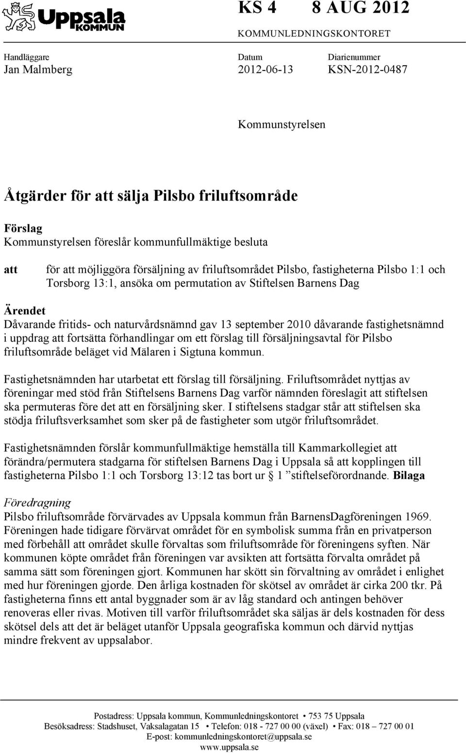 Dåvarande fritids- och naturvårdsnämnd gav 13 september 2010 dåvarande fastighetsnämnd i uppdrag att fortsätta förhandlingar om ett förslag till försäljningsavtal för Pilsbo friluftsområde beläget