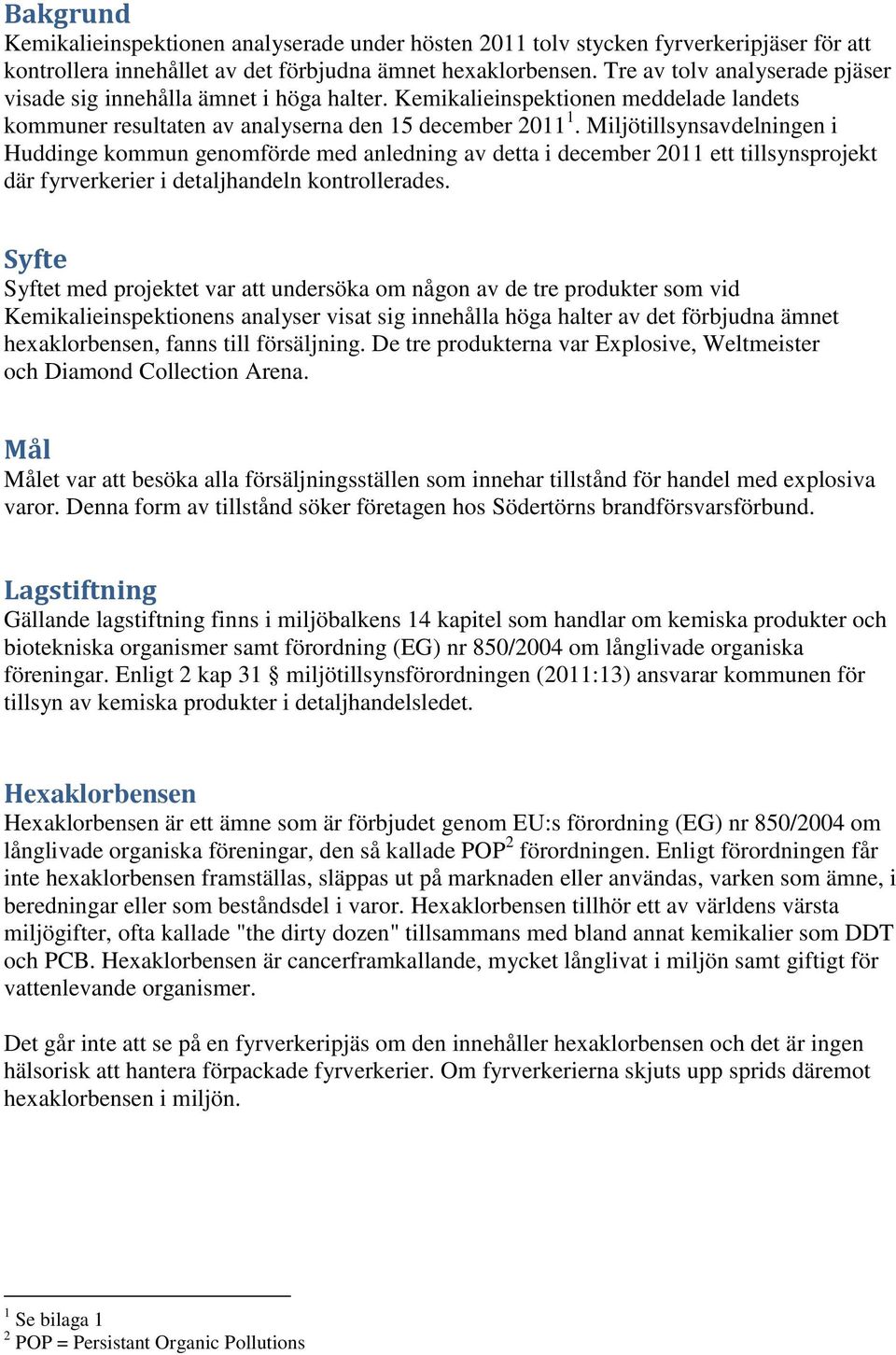 Miljötillsynsavdelningen i Huddinge kommun genomförde med anledning av detta i december 2011 ett tillsynsprojekt där fyrverkerier i detaljhandeln kontrollerades.