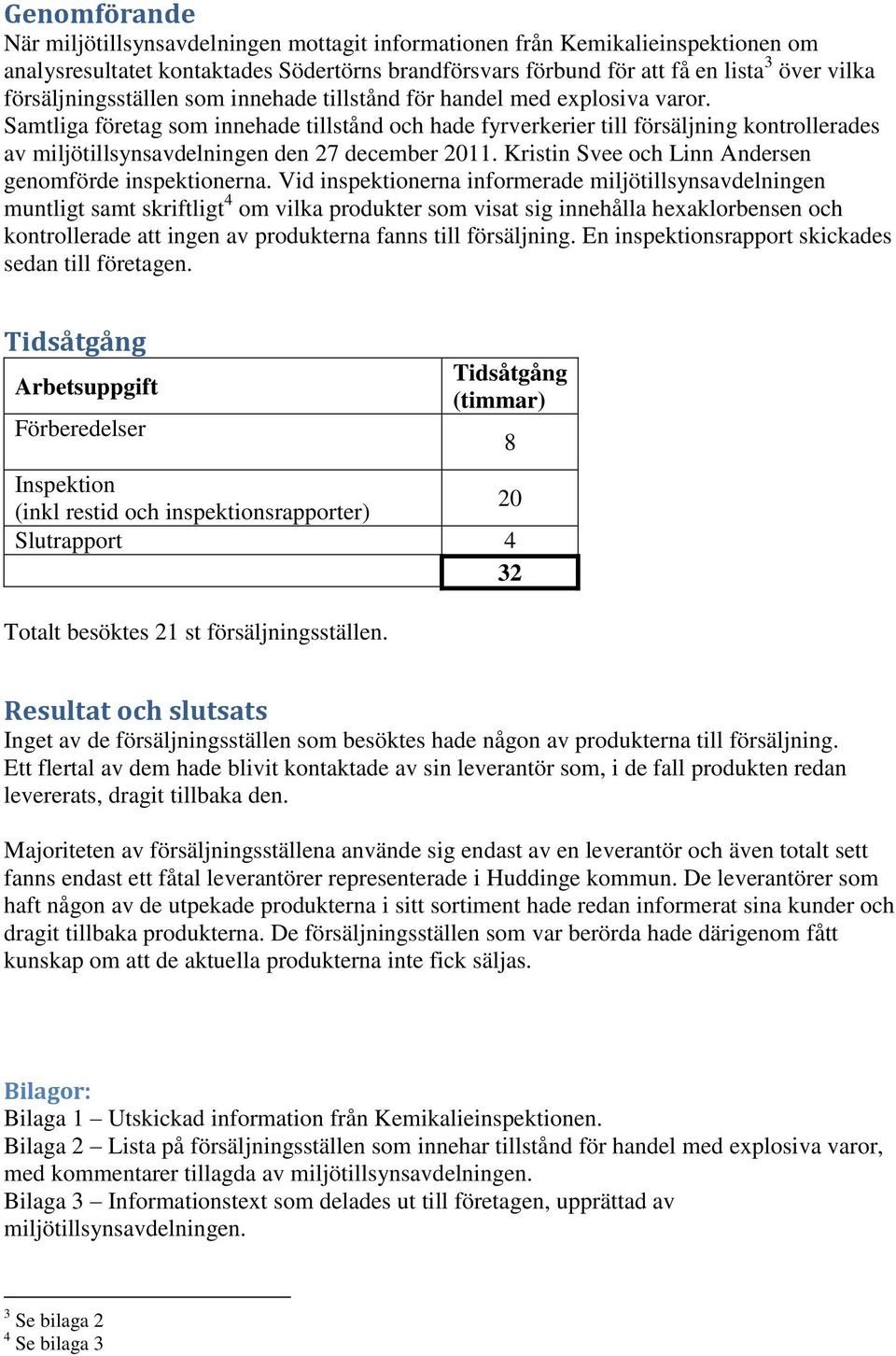 Samtliga företag som innehade tillstånd och hade fyrverkerier till försäljning kontrollerades av miljötillsynsavdelningen den 27 december 2011.