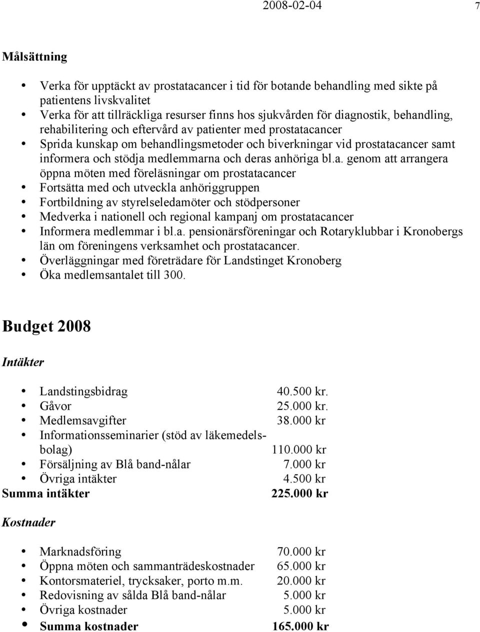 deras anhöriga bl.a. genom att arrangera öppna möten med föreläsningar om prostatacancer Fortsätta med och utveckla anhöriggruppen Fortbildning av styrelseledamöter och stödpersoner Medverka i