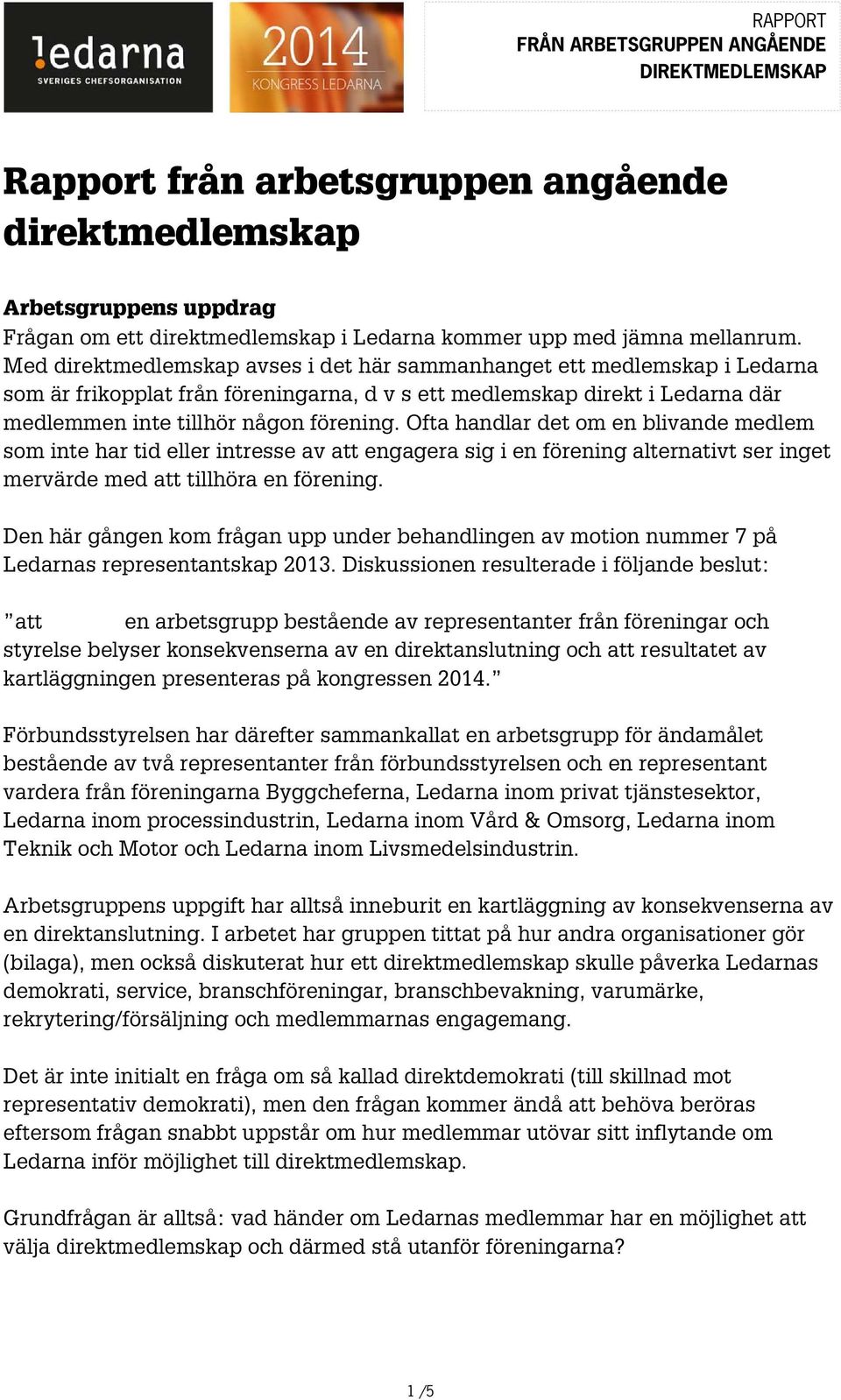 Ofta handlar det om en blivande medlem som inte har tid eller intresse av att engagera sig i en förening alternativt ser inget mervärde med att tillhöra en förening.