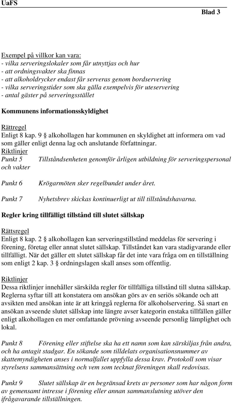 9 alkohollagen har kommunen en skyldighet att informera om vad som gäller enligt denna lag och anslutande författningar.