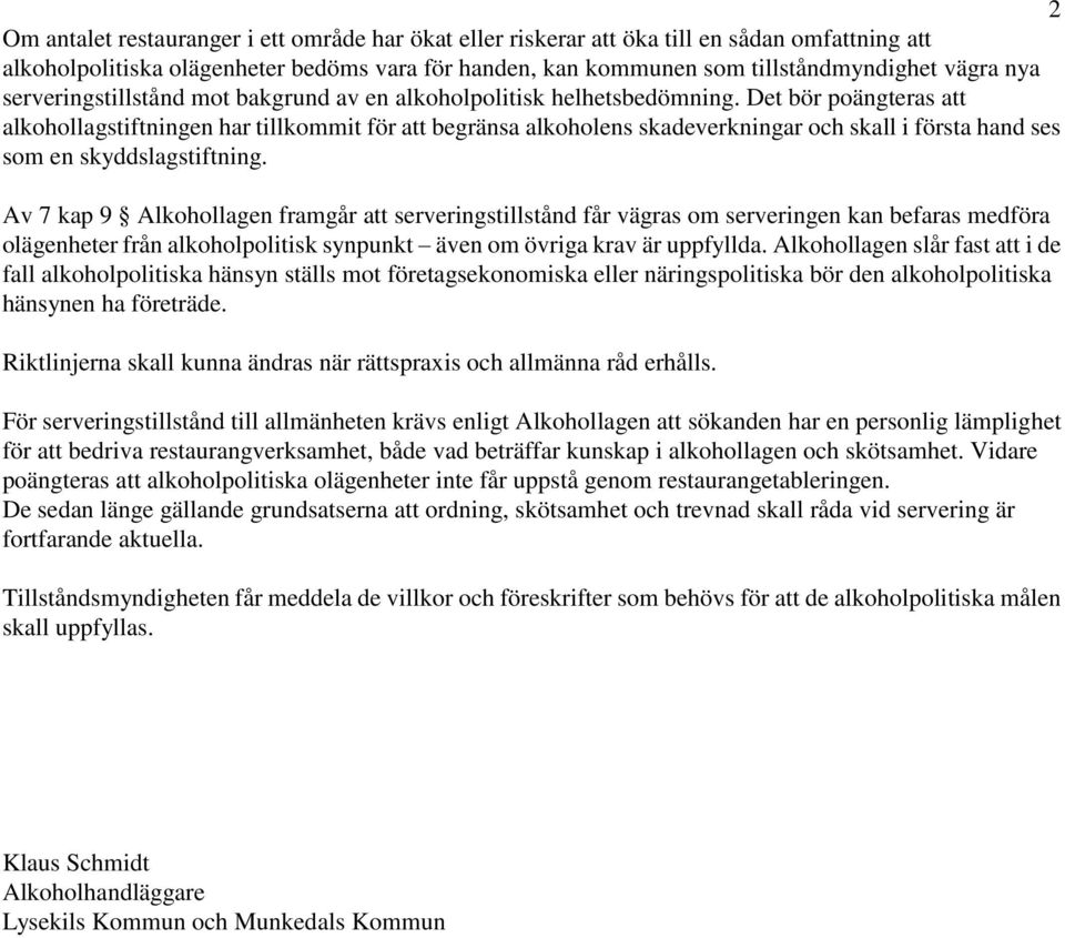 Det bör poängteras att alkohollagstiftningen har tillkommit för att begränsa alkoholens skadeverkningar och skall i första hand ses som en skyddslagstiftning.