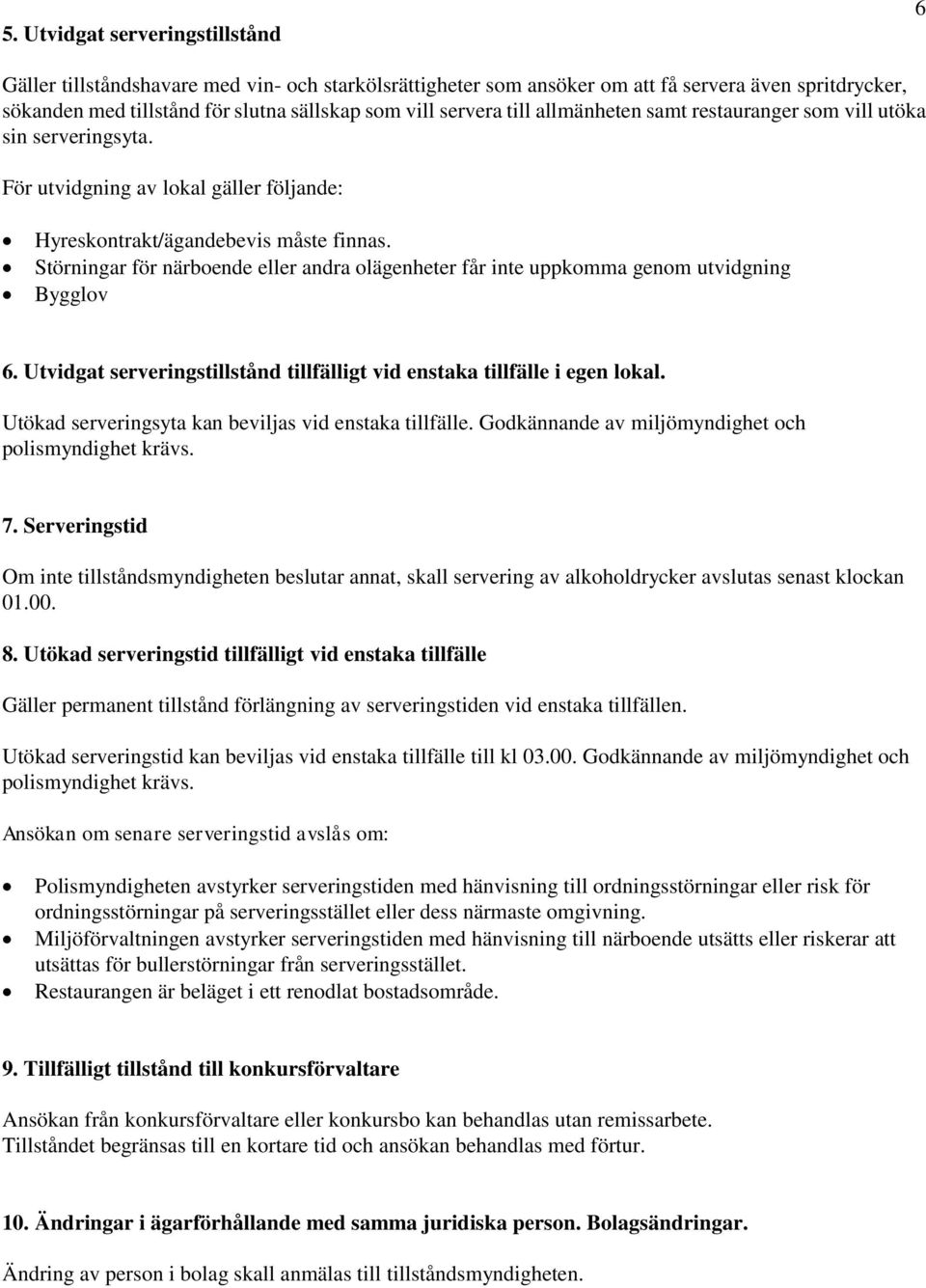 Störningar för närboende eller andra olägenheter får inte uppkomma genom utvidgning Bygglov 6. Utvidgat serveringstillstånd tillfälligt vid enstaka tillfälle i egen lokal.