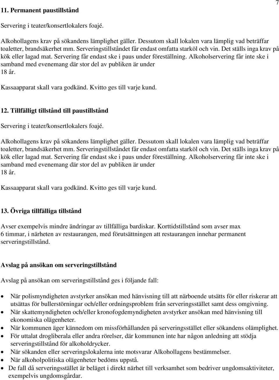 Servering får endast ske i paus under föreställning. Alkoholservering får inte ske i samband med evenemang där stor del av publiken är under 18 år. 12.