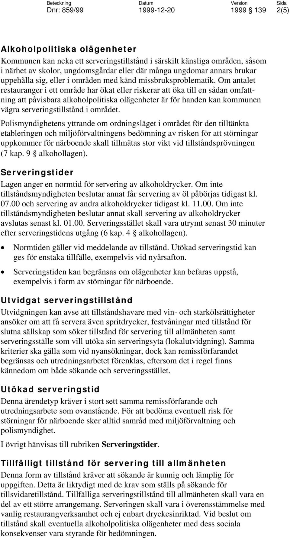 Om antalet restauranger i ett område har ökat eller riskerar att öka till en sådan omfattning att påvisbara alkoholpolitiska olägenheter är för handen kan kommunen vägra serveringstillstånd i området.