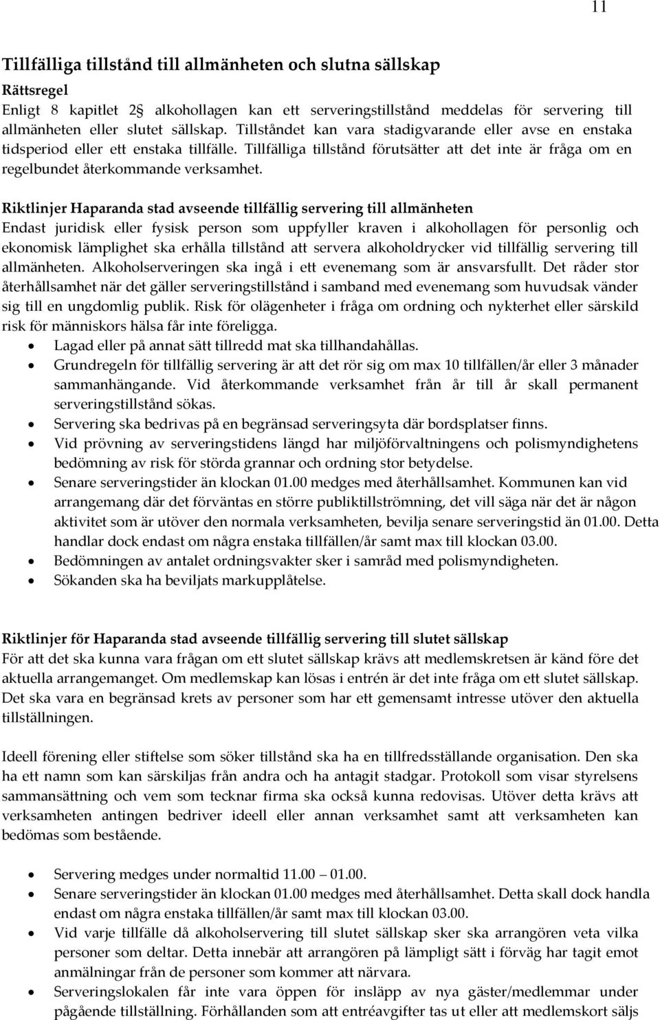 avseende tillfällig servering till allmänheten Endast juridisk eller fysisk person som uppfyller kraven i alkohollagen för personlig och ekonomisk lämplighet ska erhålla tillstånd att servera