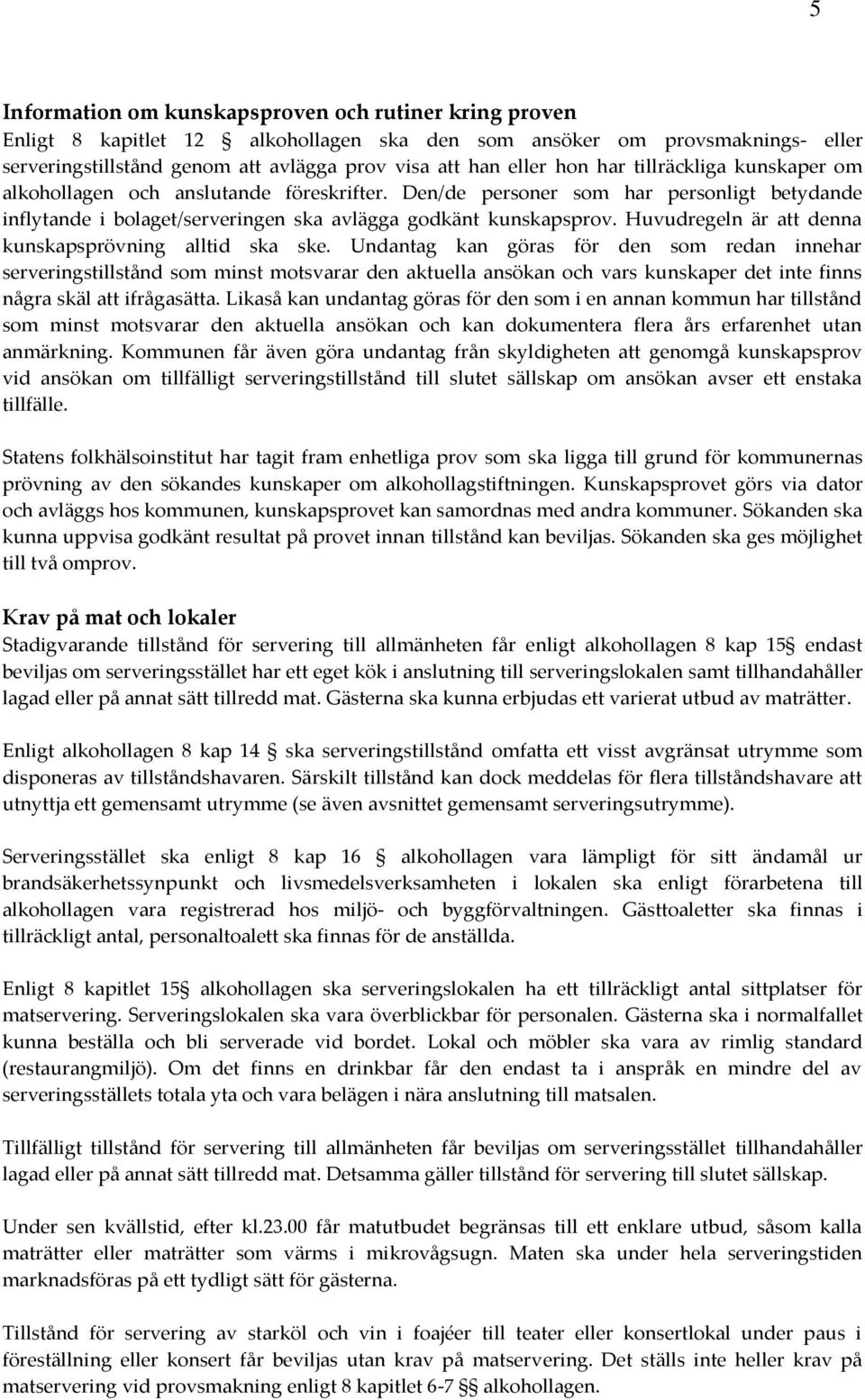 Huvudregeln är att denna kunskapsprövning alltid ska ske.