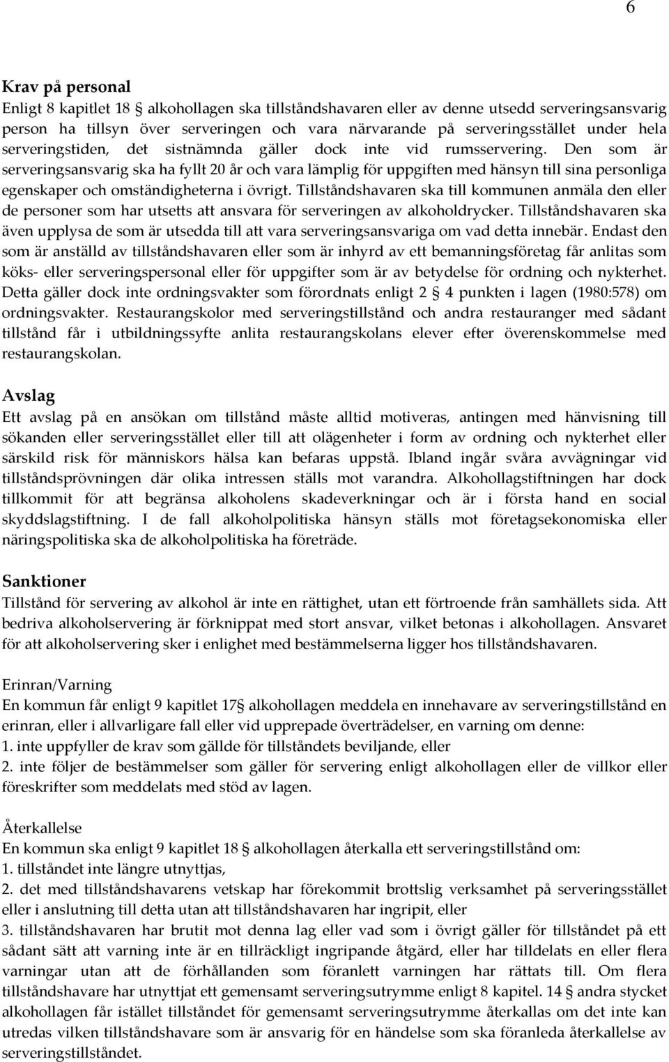 Den som är serveringsansvarig ska ha fyllt 20 år och vara lämplig för uppgiften med hänsyn till sina personliga egenskaper och omständigheterna i övrigt.