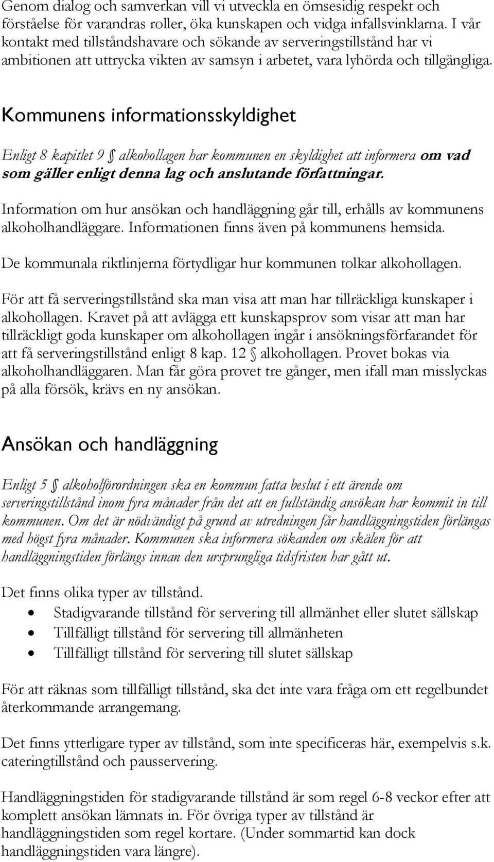 Kommunens informationsskyldighet Enligt 8 kapitlet 9 alkohollagen har kommunen en skyldighet att informera om vad som gäller enligt denna lag och anslutande författningar.