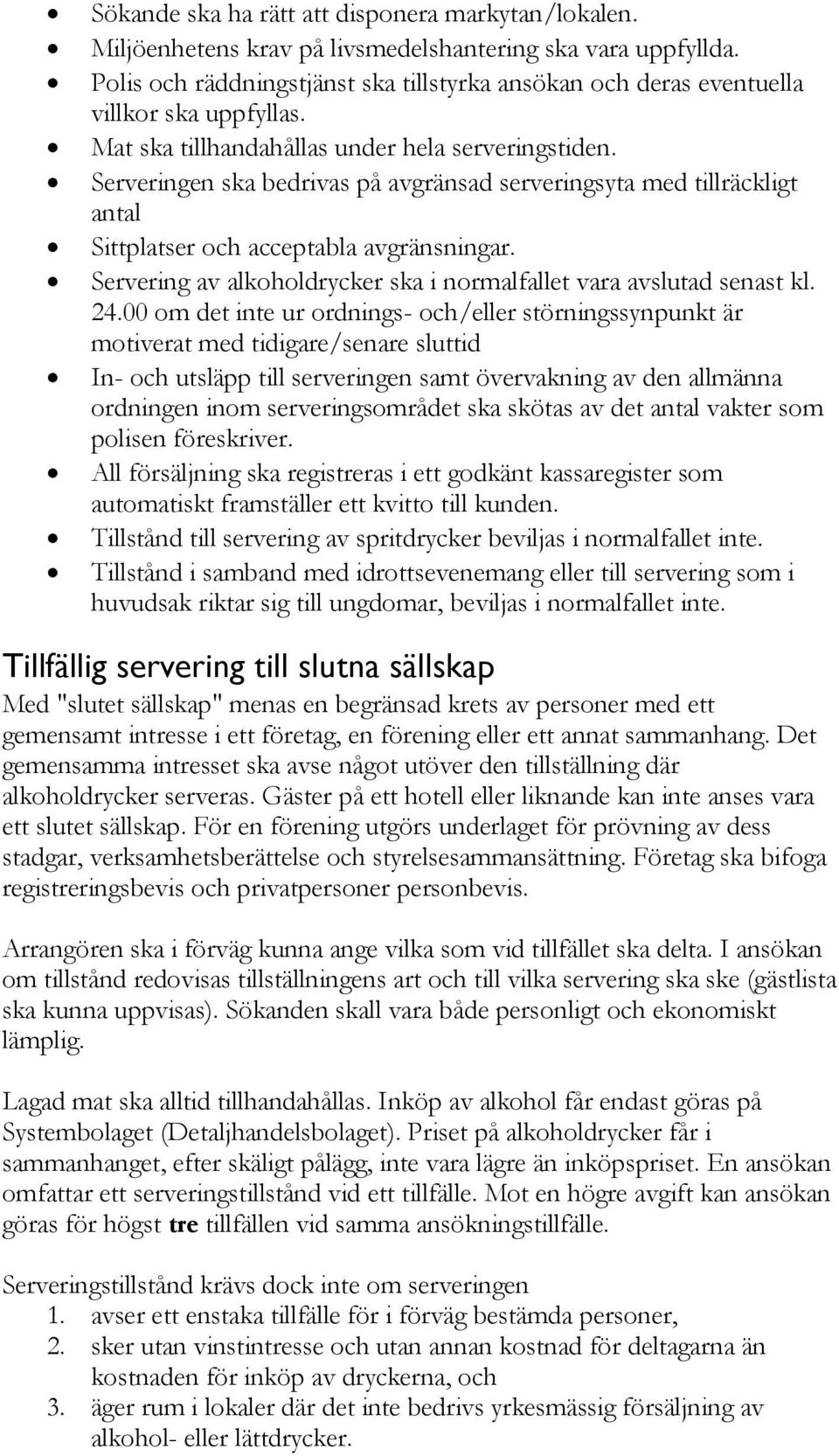 Serveringen ska bedrivas på avgränsad serveringsyta med tillräckligt antal Sittplatser och acceptabla avgränsningar. Servering av alkoholdrycker ska i normalfallet vara avslutad senast kl. 24.