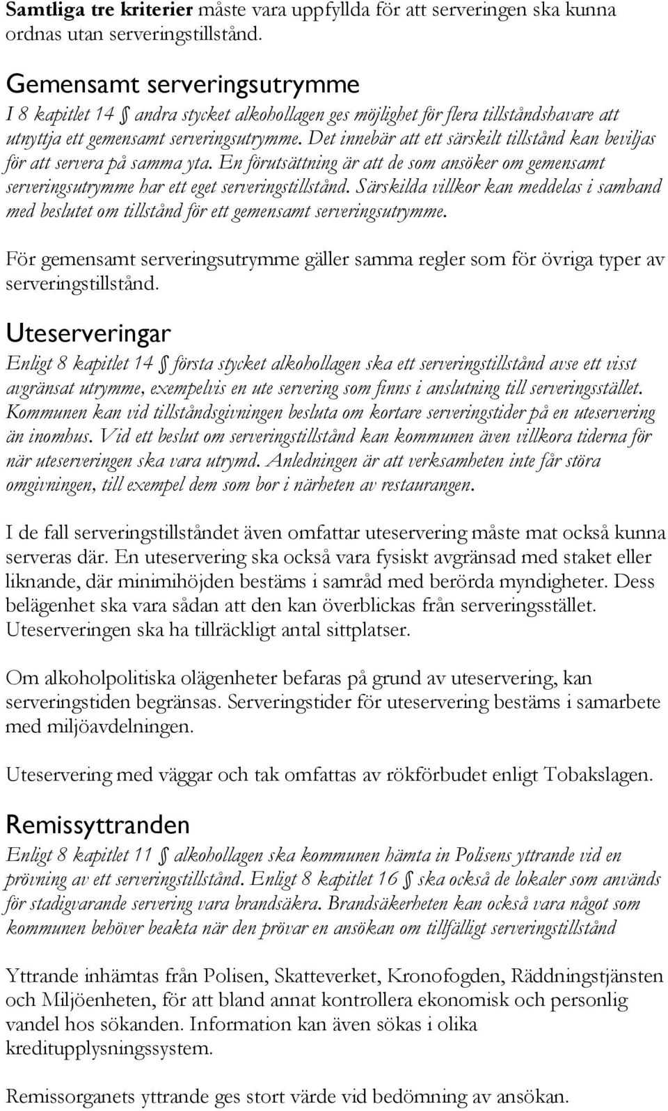 Det innebär att ett särskilt tillstånd kan beviljas för att servera på samma yta. En förutsättning är att de som ansöker om gemensamt serveringsutrymme har ett eget serveringstillstånd.