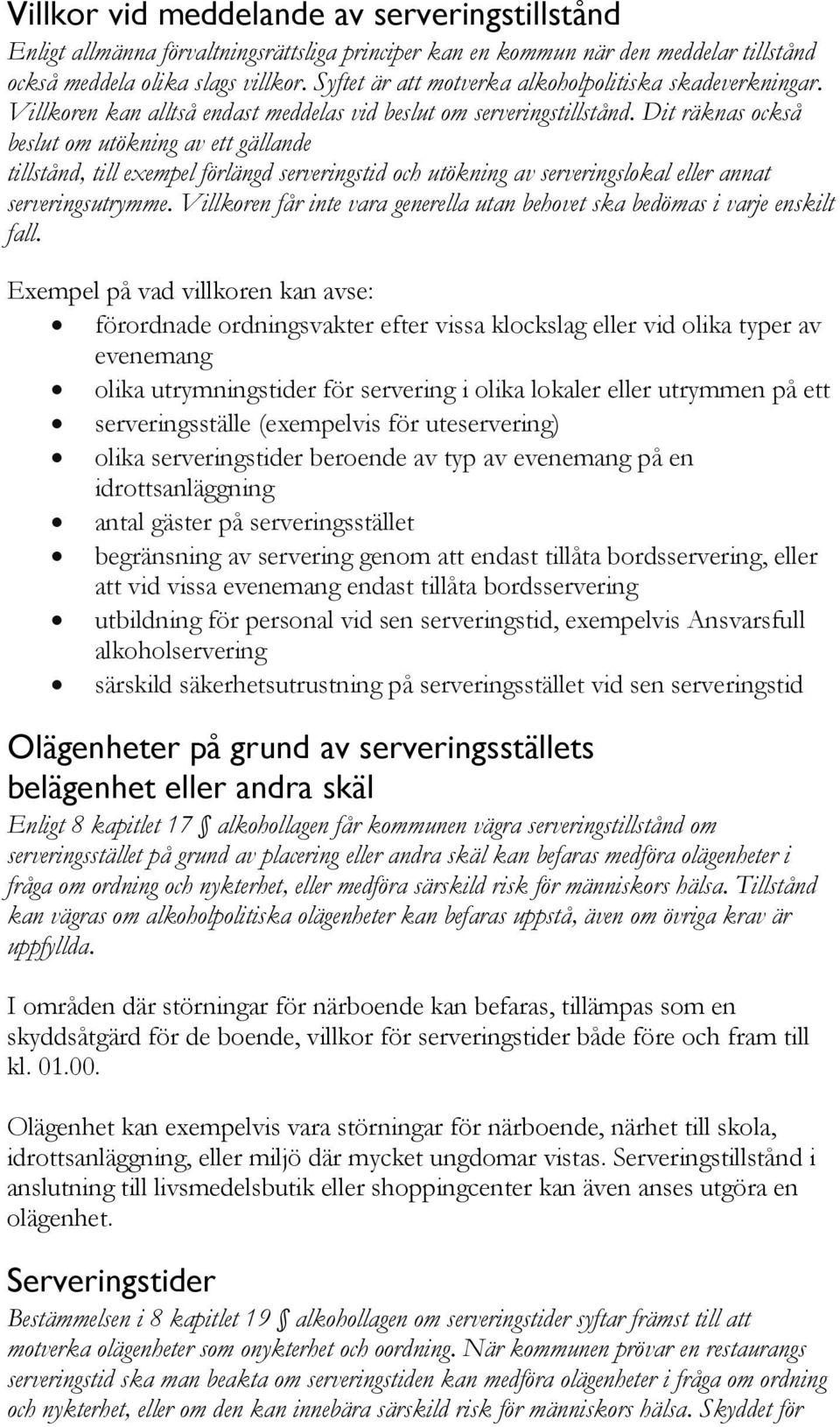 Dit räknas också beslut om utökning av ett gällande tillstånd, till exempel förlängd serveringstid och utökning av serveringslokal eller annat serveringsutrymme.