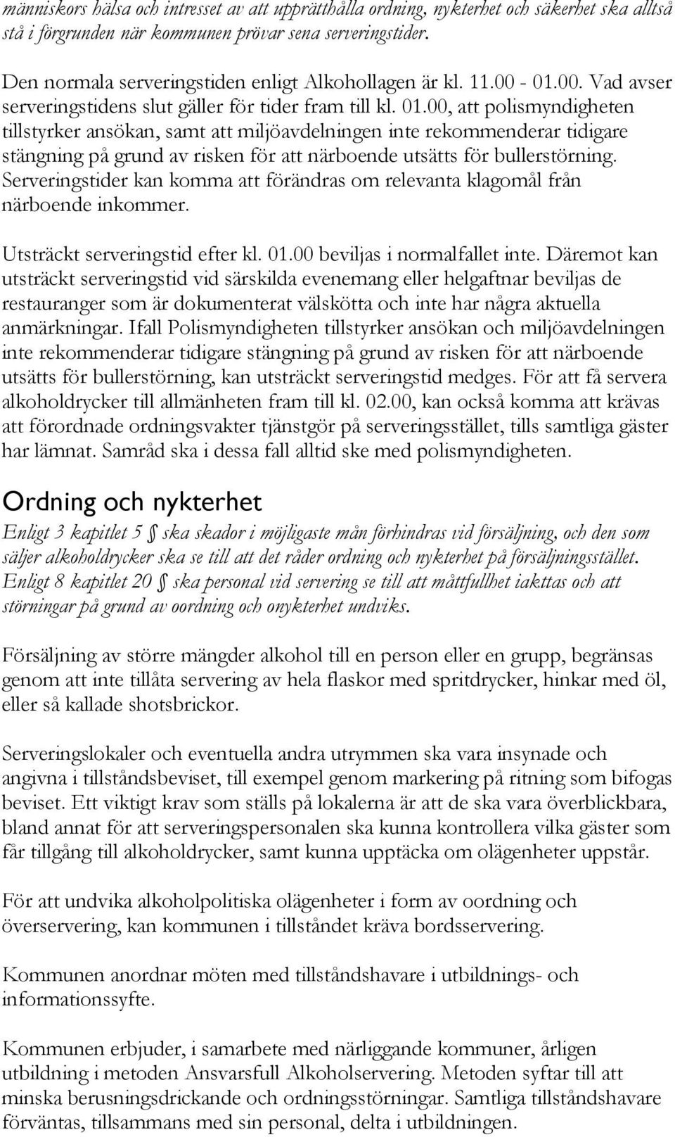00, att polismyndigheten tillstyrker ansökan, samt att miljöavdelningen inte rekommenderar tidigare stängning på grund av risken för att närboende utsätts för bullerstörning.