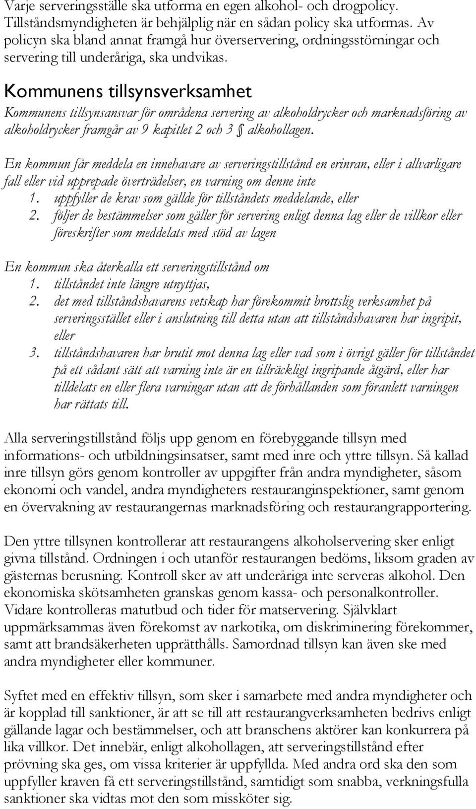 Kommunens tillsynsverksamhet Kommunens tillsynsansvar för områdena servering av alkoholdrycker och marknadsföring av alkoholdrycker framgår av 9 kapitlet 2 och 3 alkohollagen.