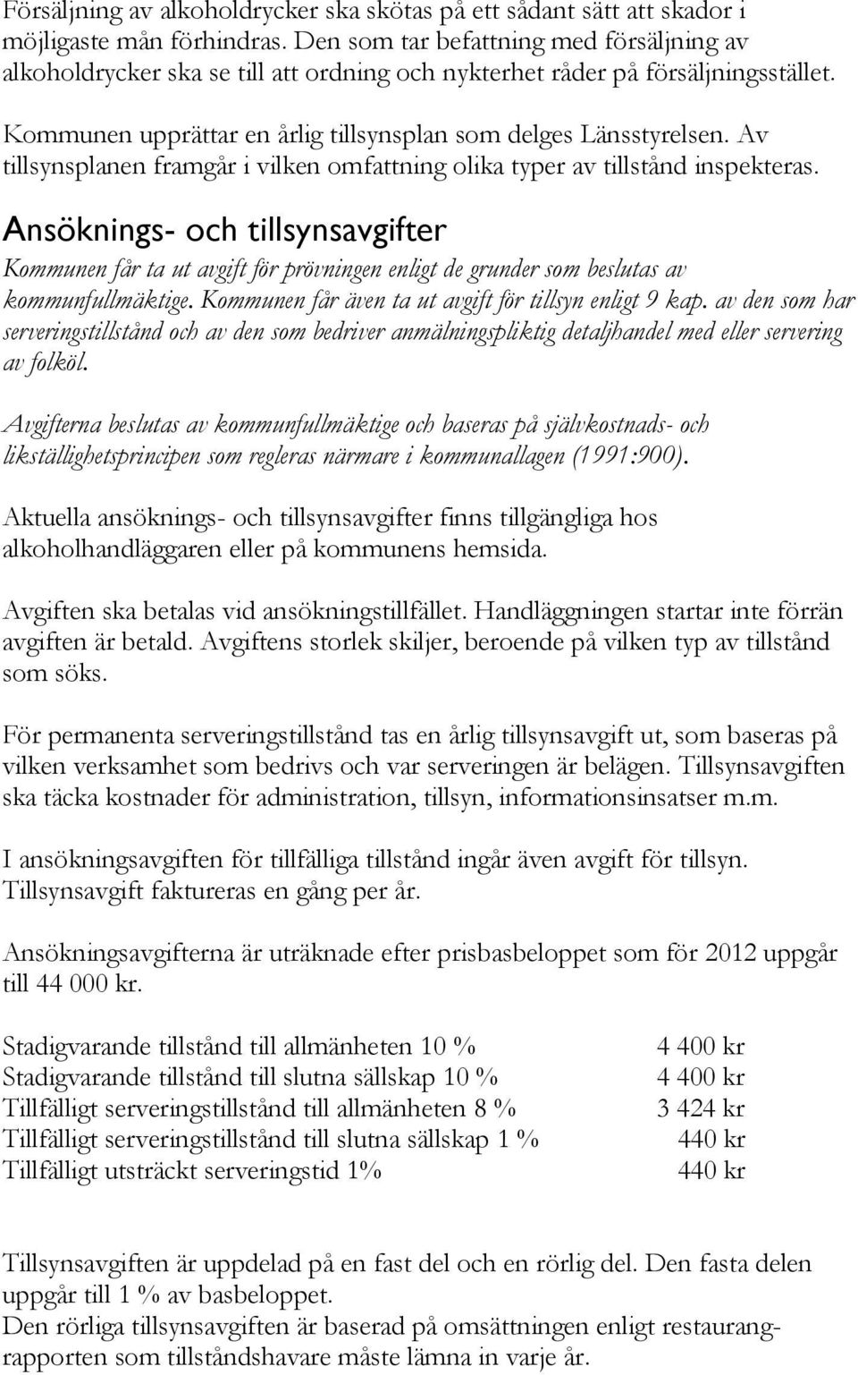 Av tillsynsplanen framgår i vilken omfattning olika typer av tillstånd inspekteras.