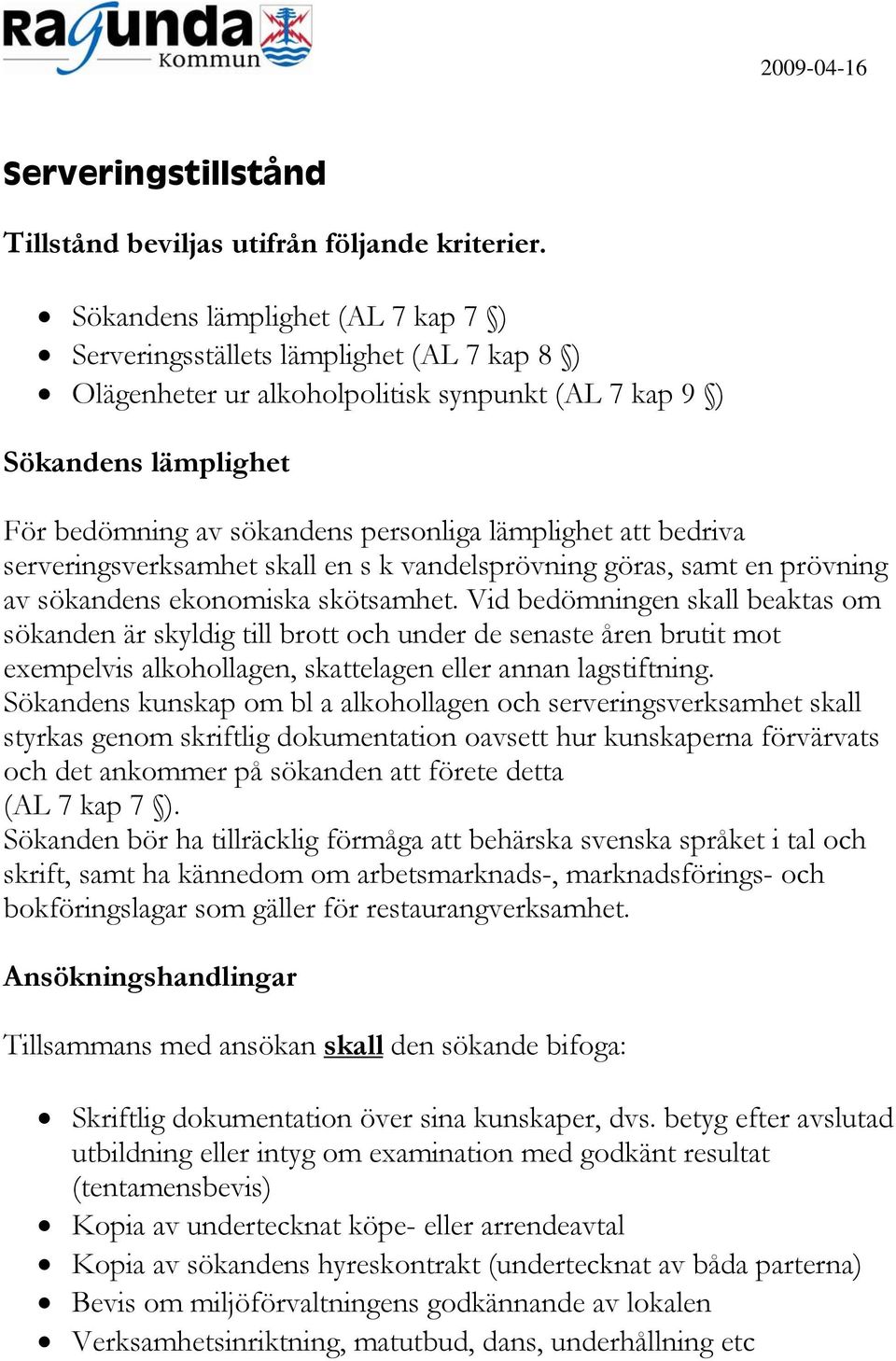 lämplighet att bedriva serveringsverksamhet skall en s k vandelsprövning göras, samt en prövning av sökandens ekonomiska skötsamhet.