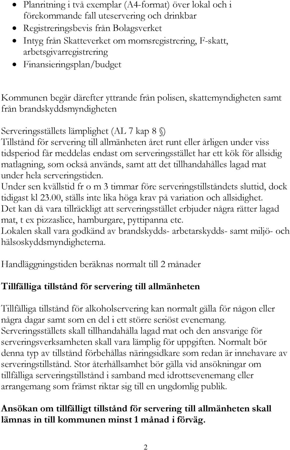 Tillstånd för servering till allmänheten året runt eller årligen under viss tidsperiod får meddelas endast om serveringsstället har ett kök för allsidig matlagning, som också används, samt att det