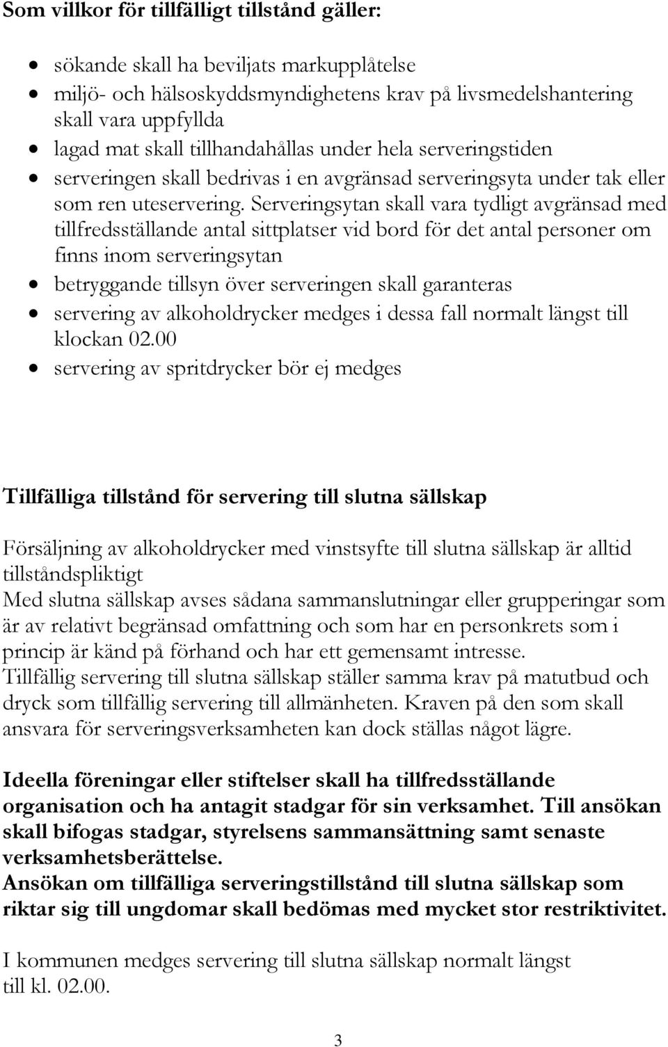 Serveringsytan skall vara tydligt avgränsad med tillfredsställande antal sittplatser vid bord för det antal personer om finns inom serveringsytan betryggande tillsyn över serveringen skall garanteras