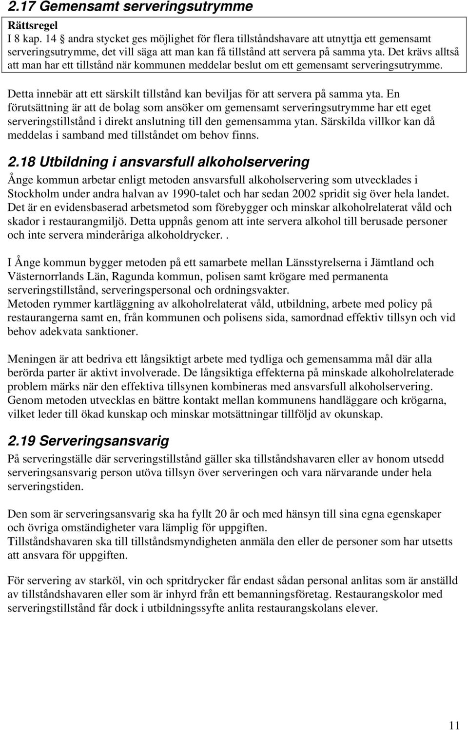 Det krävs alltså att man har ett tillstånd när kommunen meddelar beslut om ett gemensamt serveringsutrymme. Detta innebär att ett särskilt tillstånd kan beviljas för att servera på samma yta.