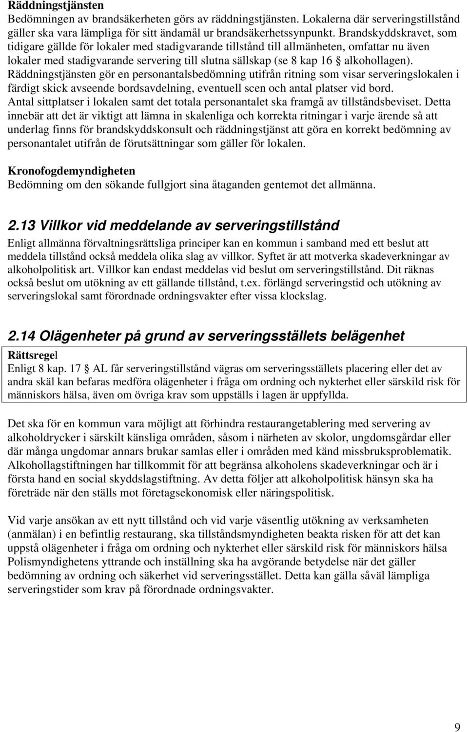 Räddningstjänsten gör en personantalsbedömning utifrån ritning som visar serveringslokalen i färdigt skick avseende bordsavdelning, eventuell scen och antal platser vid bord.