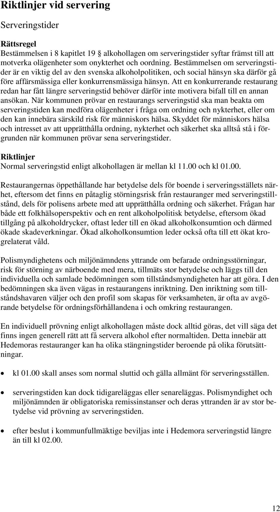 Att en konkurrerande restaurang redan har fått längre serveringstid behöver därför inte motivera bifall till en annan ansökan.