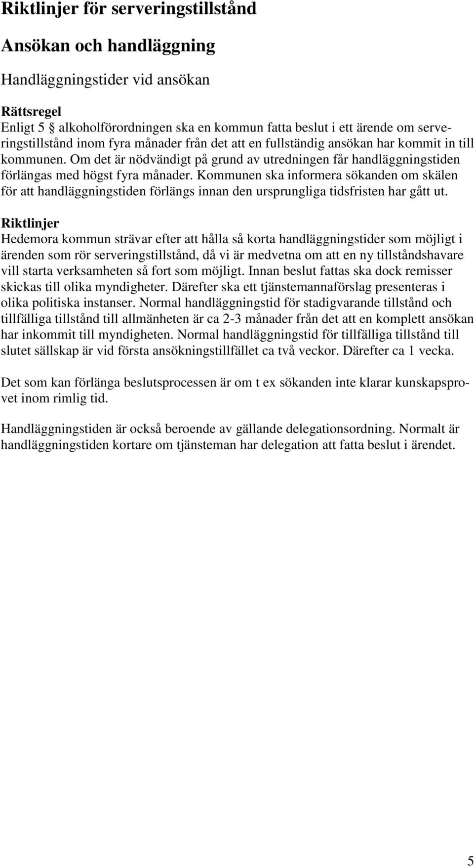 Kommunen ska informera sökanden om skälen för att handläggningstiden förlängs innan den ursprungliga tidsfristen har gått ut.