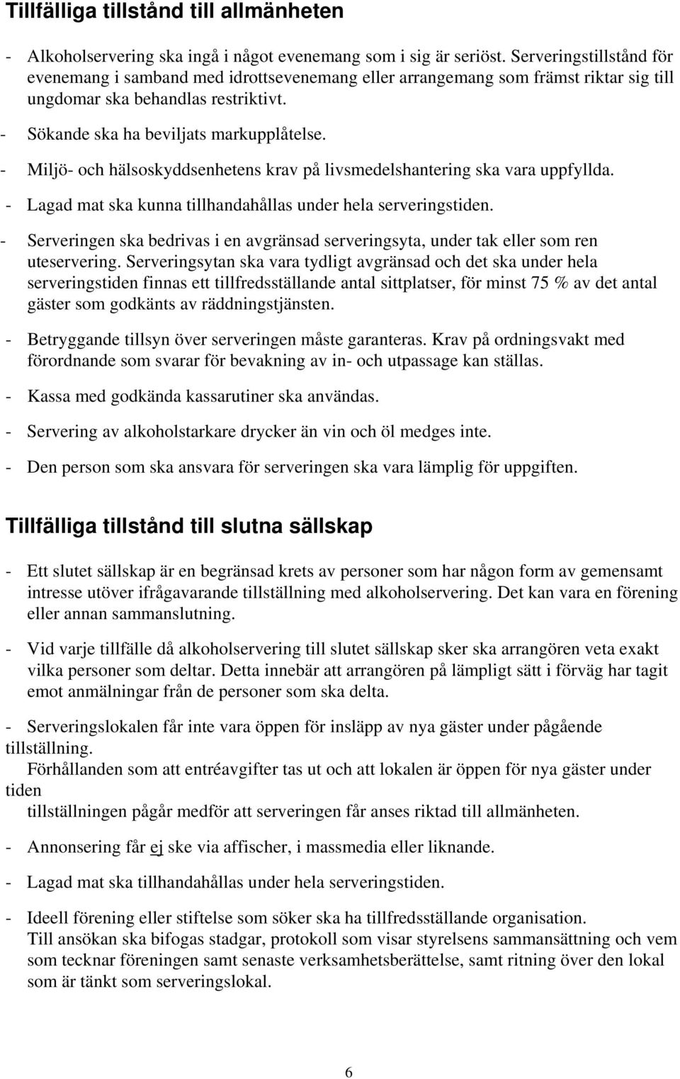 - Miljö- ch hälsskyddsenhetens krav på livsmedelshantering ska vara uppfyllda. - Lagad mat ska kunna tillhandahållas under hela serveringstiden.