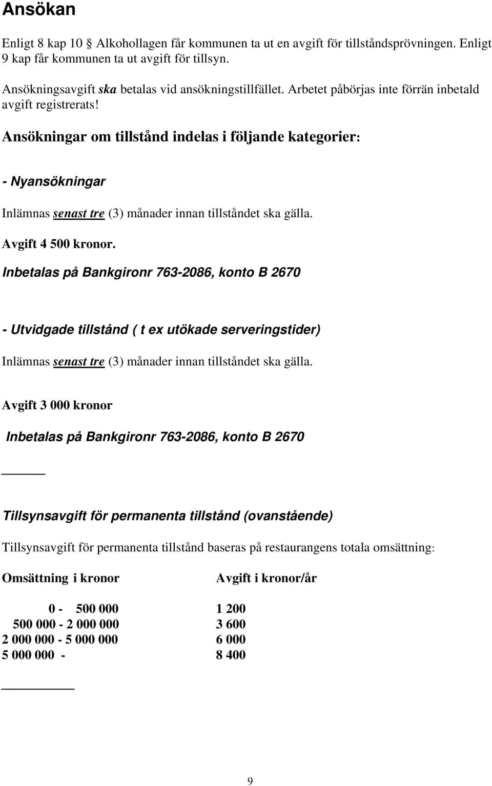 Avgift 4 500 krnr. Inbetalas på Bankgirnr 763-2086, knt B 2670 - Utvidgade tillstånd ( t ex utökade serveringstider) Inlämnas senast tre (3) månader innan tillståndet ska gälla.