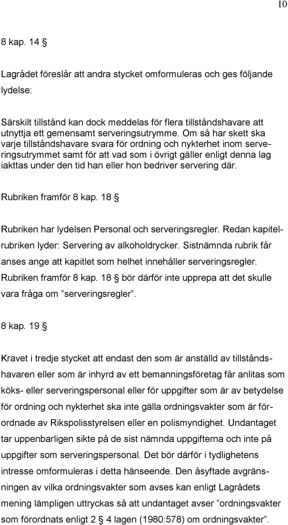 servering där. Rubriken framför 8 kap. 18 Rubriken har lydelsen Personal och serveringsregler. Redan kapitelrubriken lyder: Servering av alkoholdrycker.