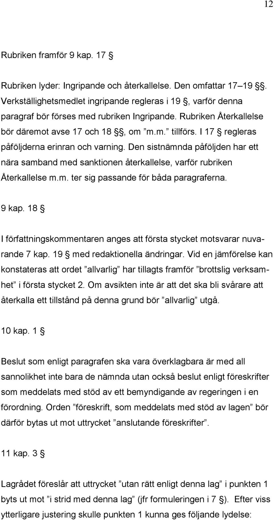 Den sistnämnda påföljden har ett nära samband med sanktionen återkallelse, varför rubriken Återkallelse m.m. ter sig passande för båda paragraferna. 9 kap.