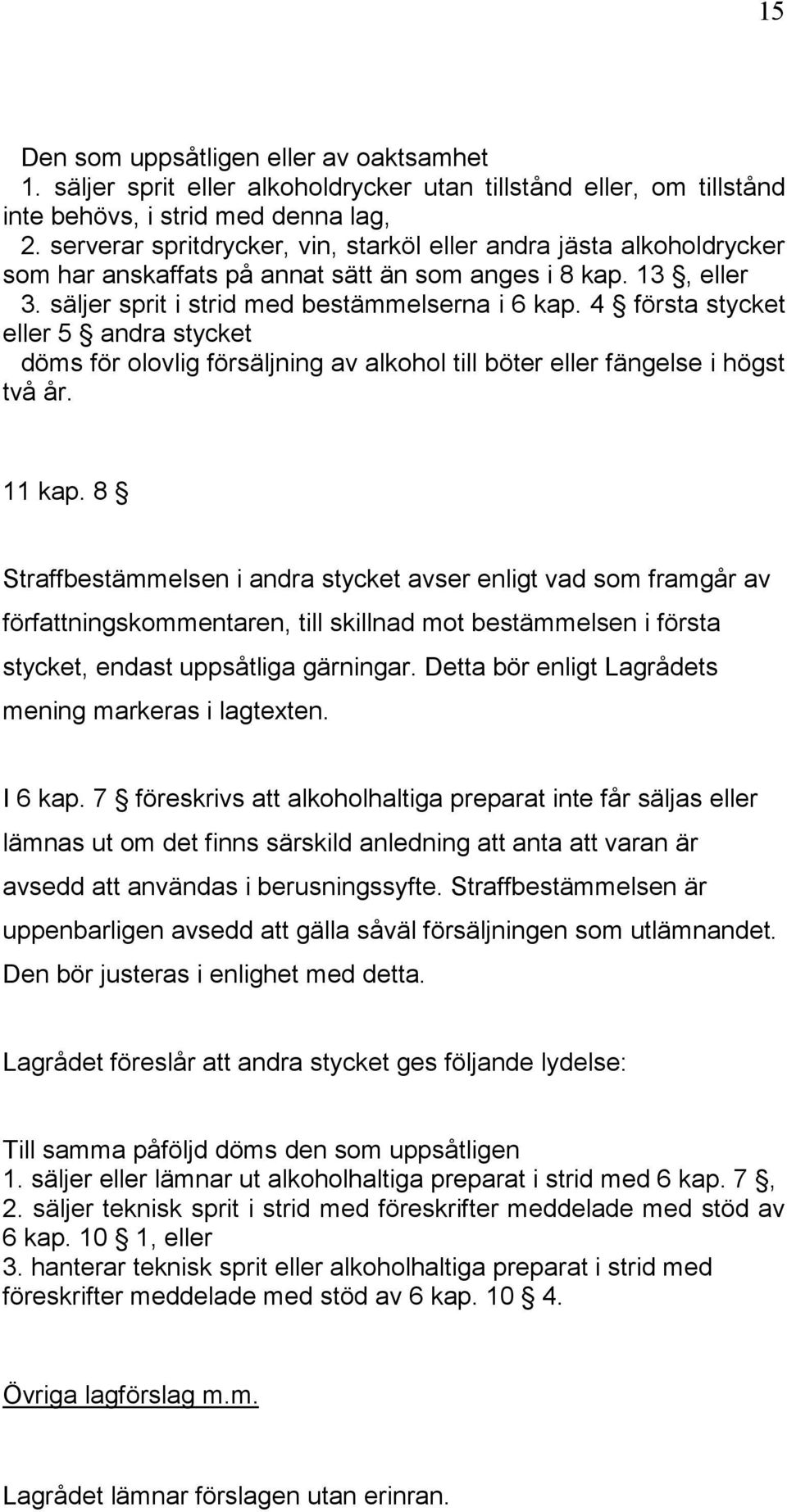 4 första stycket eller 5 andra stycket döms för olovlig försäljning av alkohol till böter eller fängelse i högst två år. 11 kap.