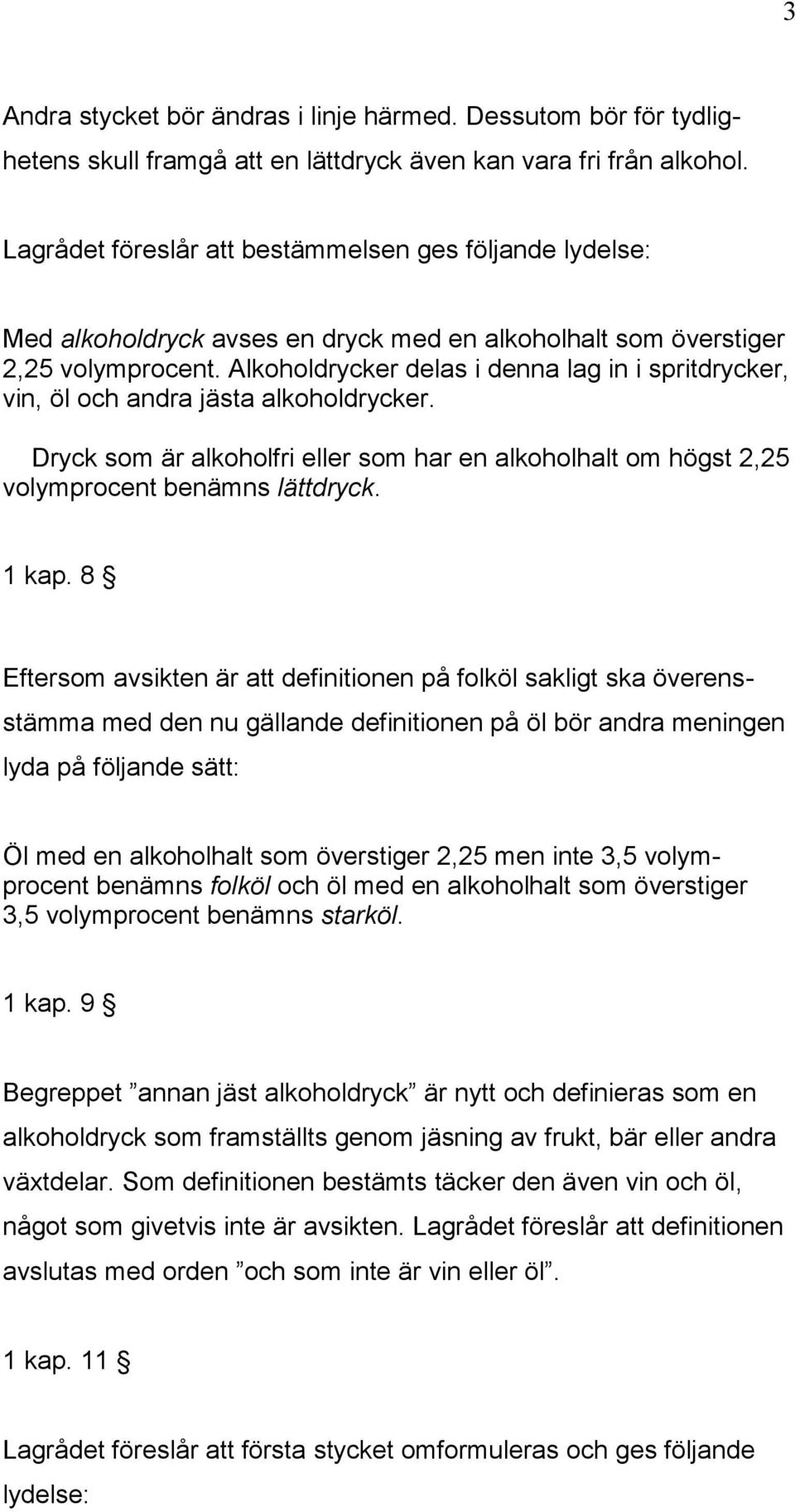 Alkoholdrycker delas i denna lag in i spritdrycker, vin, öl och andra jästa alkoholdrycker. Dryck som är alkoholfri eller som har en alkoholhalt om högst 2,25 volymprocent benämns lättdryck. 1 kap.