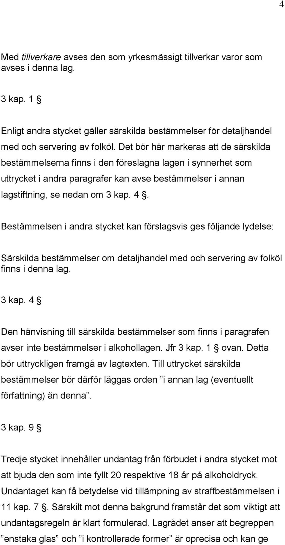 Bestämmelsen i andra stycket kan förslagsvis ges följande lydelse: Särskilda bestämmelser om detaljhandel med och servering av folköl finns i denna lag. 3 kap.