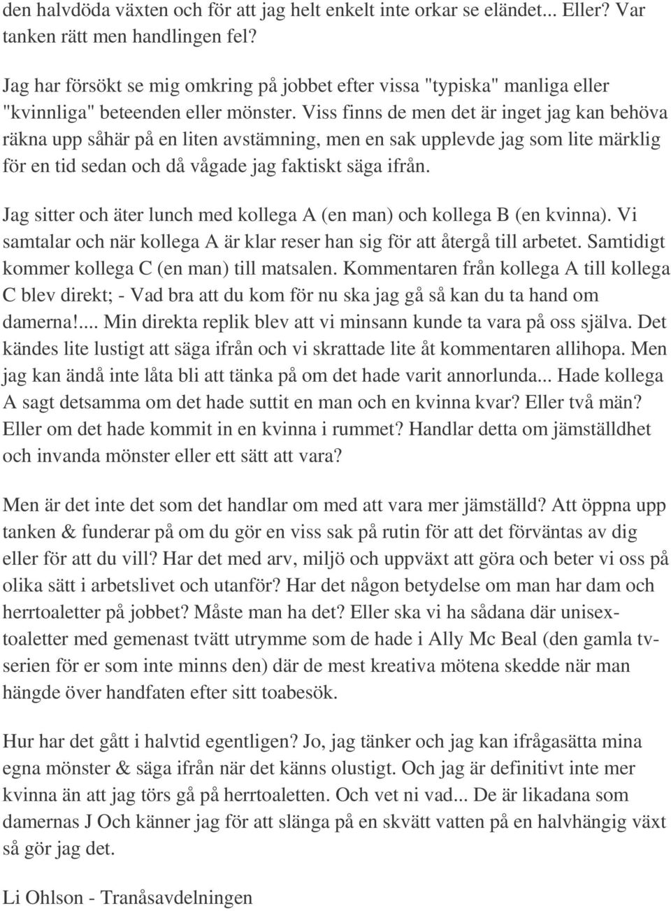 Viss finns de men det är inget jag kan behöva räkna upp såhär på en liten avstämning, men en sak upplevde jag som lite märklig för en tid sedan och då vågade jag faktiskt säga ifrån.