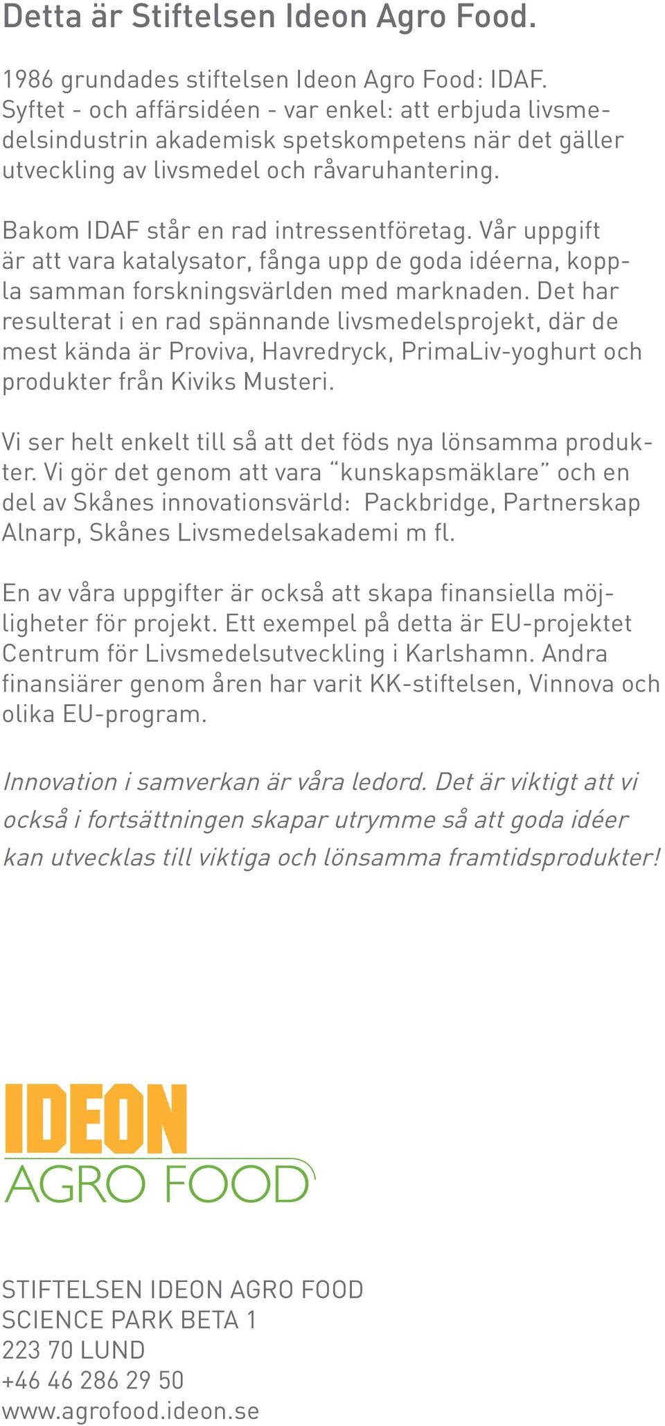 Vår uppgift är att vara kataysator, fånga upp de goda idéerna, koppa samman forskningsvärden med marknaden.