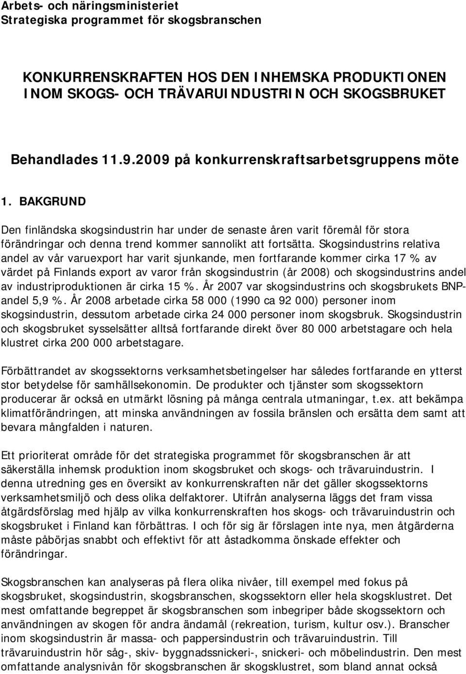 Skogsindustrins relativa andel av vår varuexport har varit sjunkande, men fortfarande kommer cirka 17 % av värdet på Finlands export av varor från skogsindustrin (år 2008) och skogsindustrins andel