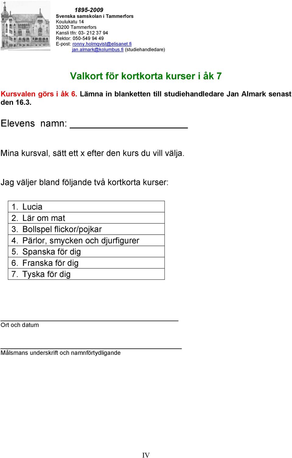 Lämna in blanketten till studiehandledare Jan Almark senast den 16.3. Elevens namn: Mina kursval, sätt ett x efter den kurs du vill välja.