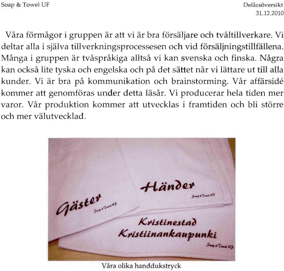 Nagra kan ocksa lite tyska och engelska och pa det sattet nar vi Hittare ut till ana kunder. Vi ar bra pa kommunikation och brainstorming.