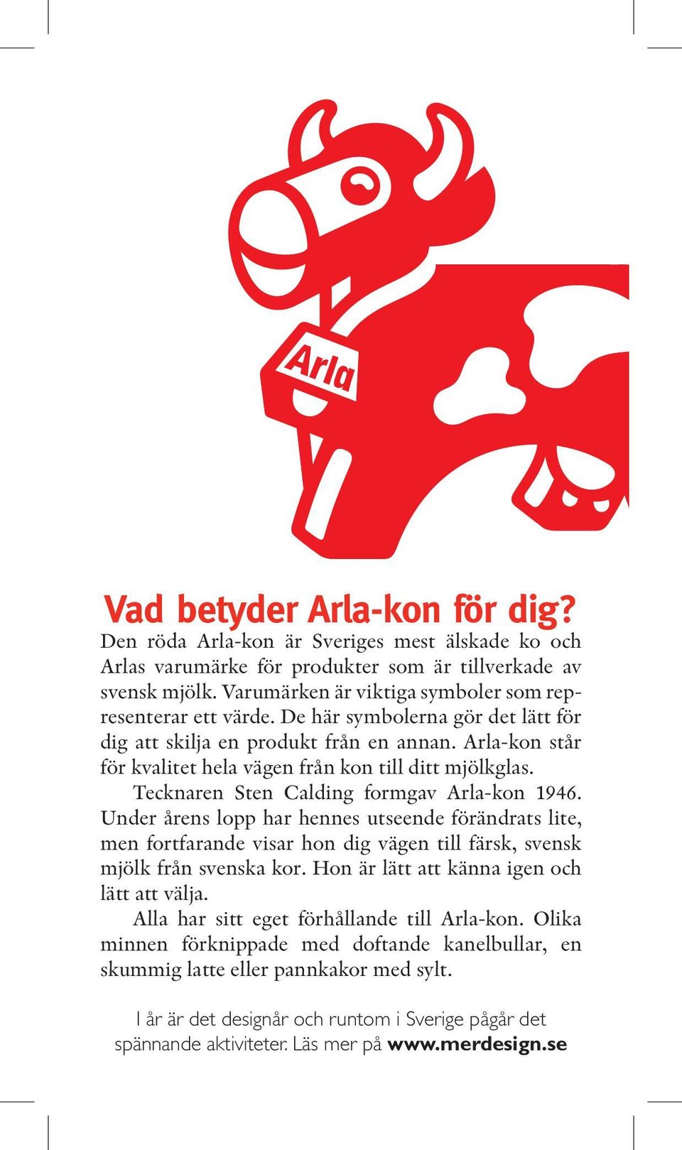 Arla-kon står för kvalitet hela vägen från kon till ditt mjölkglas. Tecknaren Sten Calding formgav Arla-kon 1946.