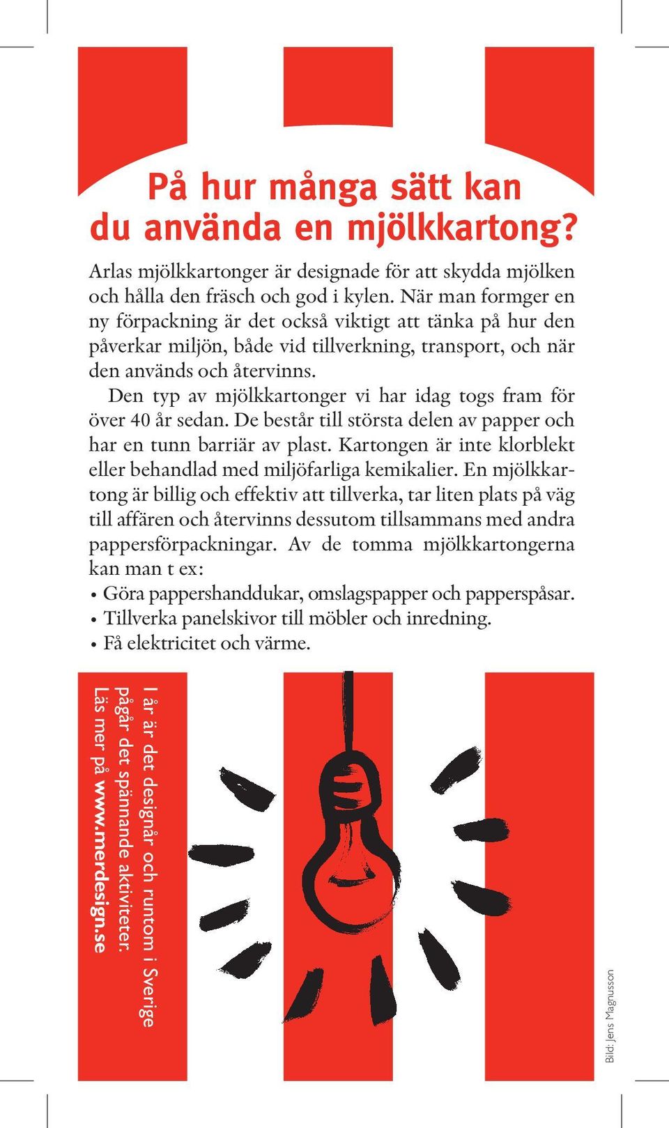 Den typ av mjölkkartonger vi har idag togs fram för över 40 år sedan. De består till största delen av papper och har en tunn barriär av plast.